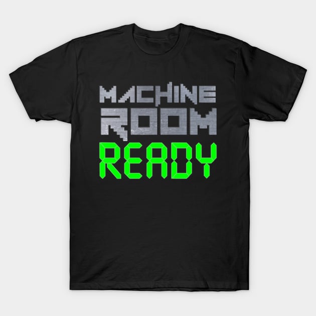 Machine Room Ready T-Shirt by machineroom